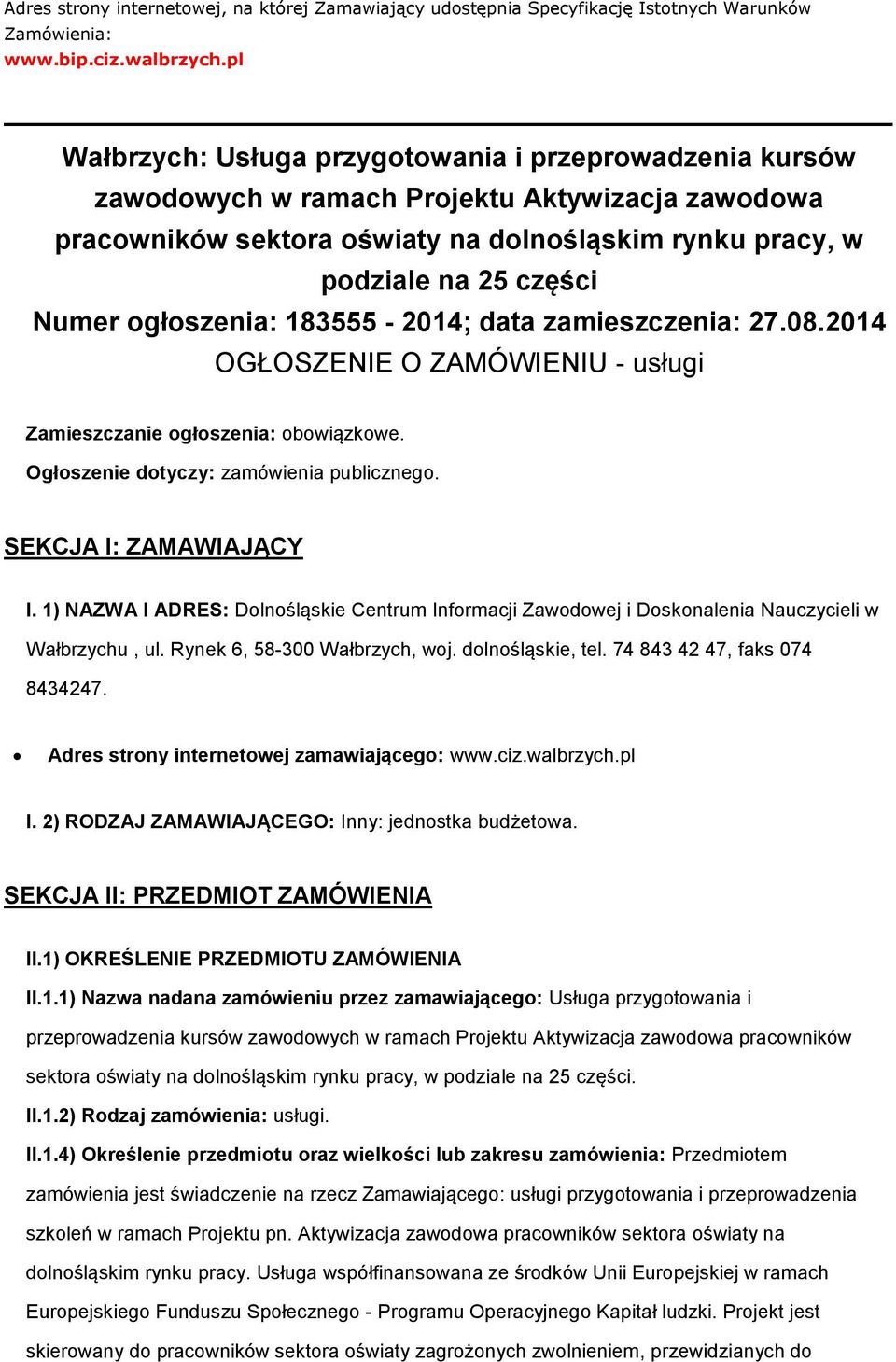 ogłoszenia: 183555-2014; data zamieszczenia: 27.08.2014 OGŁOSZENIE O ZAMÓWIENIU - usługi Zamieszczanie ogłoszenia: obowiązkowe. Ogłoszenie dotyczy: zamówienia publicznego. SEKCJA I: ZAMAWIAJĄCY I.