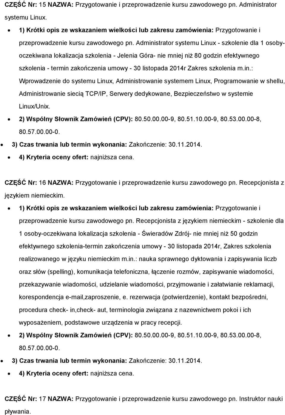 Administrator systemu Linux - szkolenie dla 1 osobyoczekiwana lokalizacja szkolenia - Jelenia Góra- nie mniej niż 80 godzin efektywnego szkolenia - termin zakończenia umowy - 30 listopada 2014r