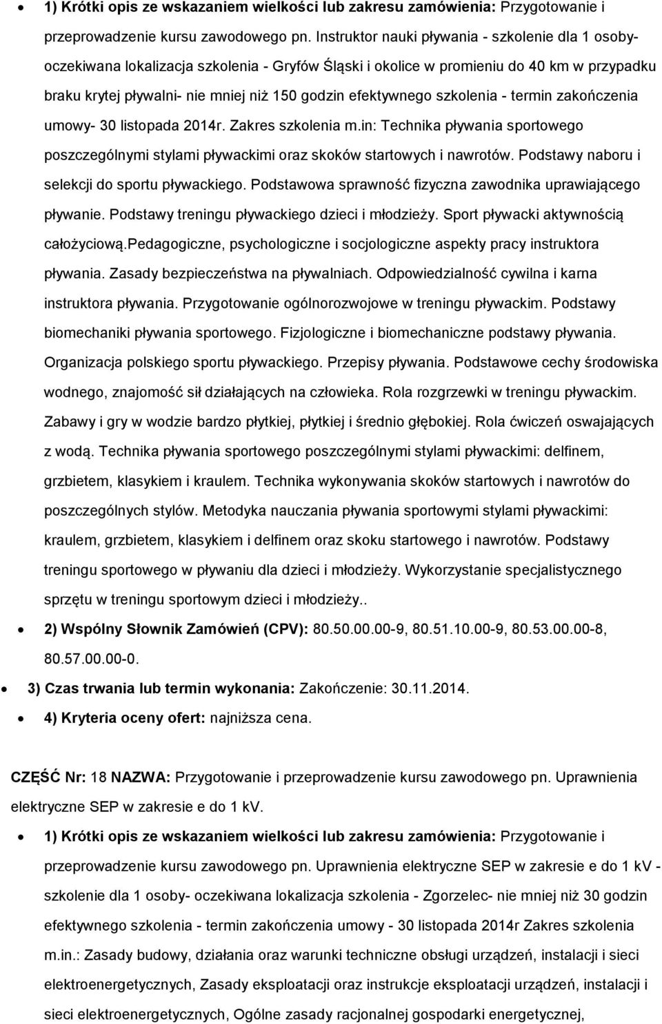 efektywnego szkolenia - termin zakończenia umowy- 30 listopada 2014r. Zakres szkolenia m.in: Technika pływania sportowego poszczególnymi stylami pływackimi oraz skoków startowych i nawrotów.