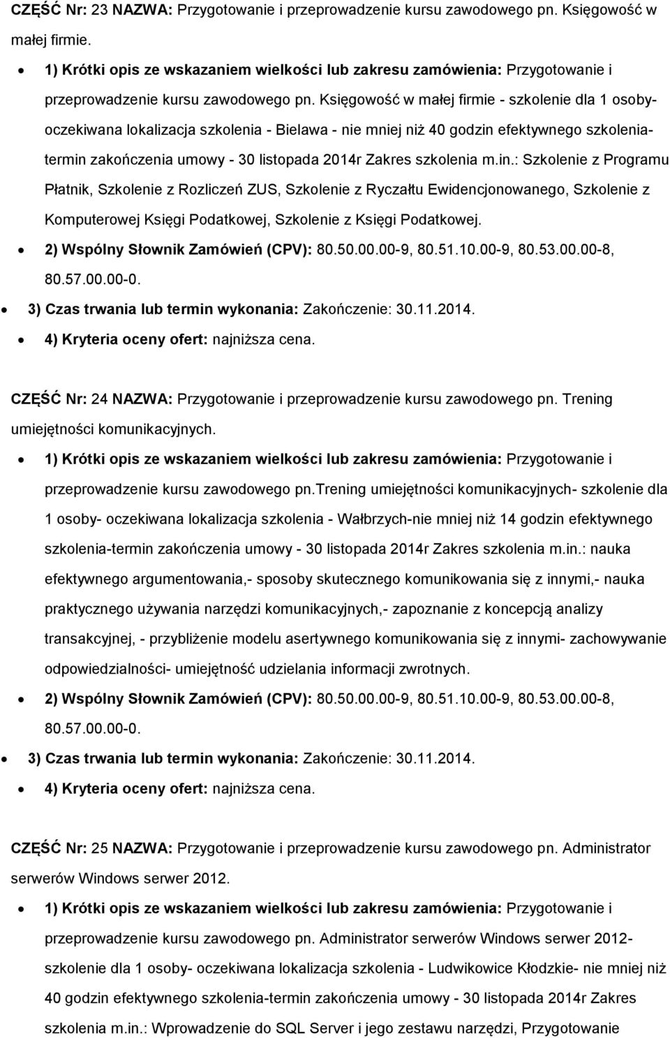 Księgowość w małej firmie - szkolenie dla 1 osobyoczekiwana lokalizacja szkolenia - Bielawa - nie mniej niż 40 godzin efektywnego szkoleniatermin zakończenia umowy - 30 listopada 2014r Zakres