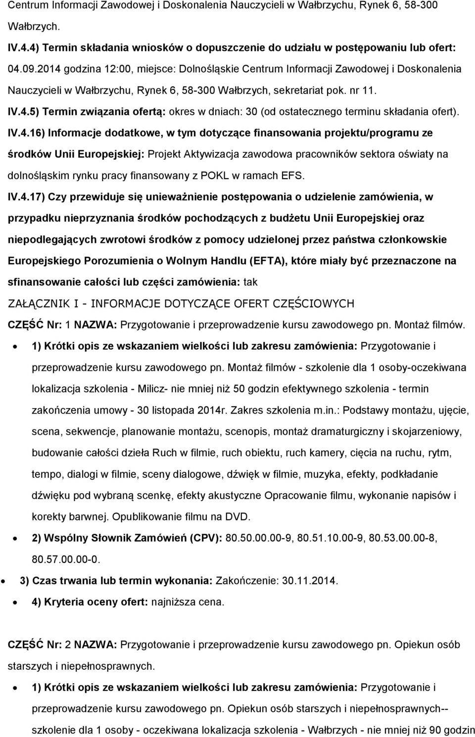 IV.4.16) Informacje dodatkowe, w tym dotyczące finansowania projektu/programu ze środków Unii Europejskiej: Projekt Aktywizacja zawodowa pracowników sektora oświaty na dolnośląskim rynku pracy