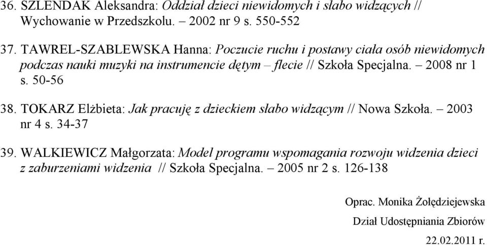 2008 nr 1 s. 50-56 38. TOKARZ Elżbieta: Jak pracuję z dzieckiem słabo widzącym // Nowa Szkoła. 2003 nr 4 s. 34-37 39.