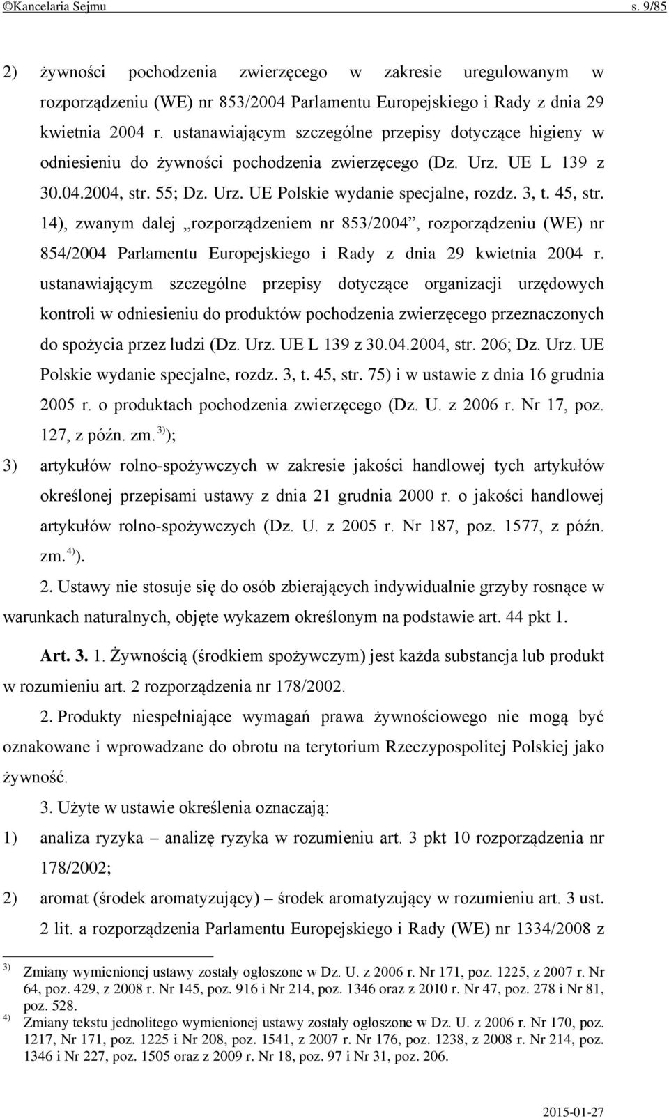 45, str. 14), zwanym dalej rozporządzeniem nr 853/2004, rozporządzeniu (WE) nr 854/2004 Parlamentu Europejskiego i Rady z dnia 29 kwietnia 2004 r.