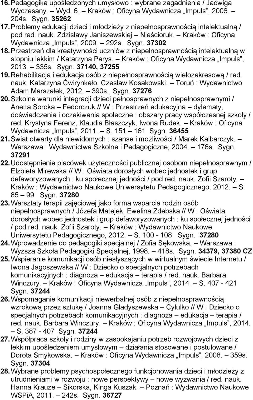 Przestrzeń dla kreatywności uczniów z niepełnosprawnością intelektualną w stopniu lekkim / Katarzyna Parys. Kraków : Oficyna Wydawnicza Impuls, 2013. 335s. Sygn. 37140, 37255 19.