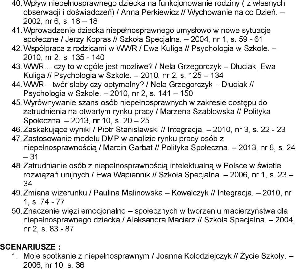 Współpraca z rodzicami w WWR / Ewa Kuliga // Psychologia w Szkole. 2010, nr 2, s. 135-140 43. WWR czy to w ogóle jest możliwe? / Nela Grzegorczyk Dłuciak, Ewa Kuliga // Psychologia w Szkole.