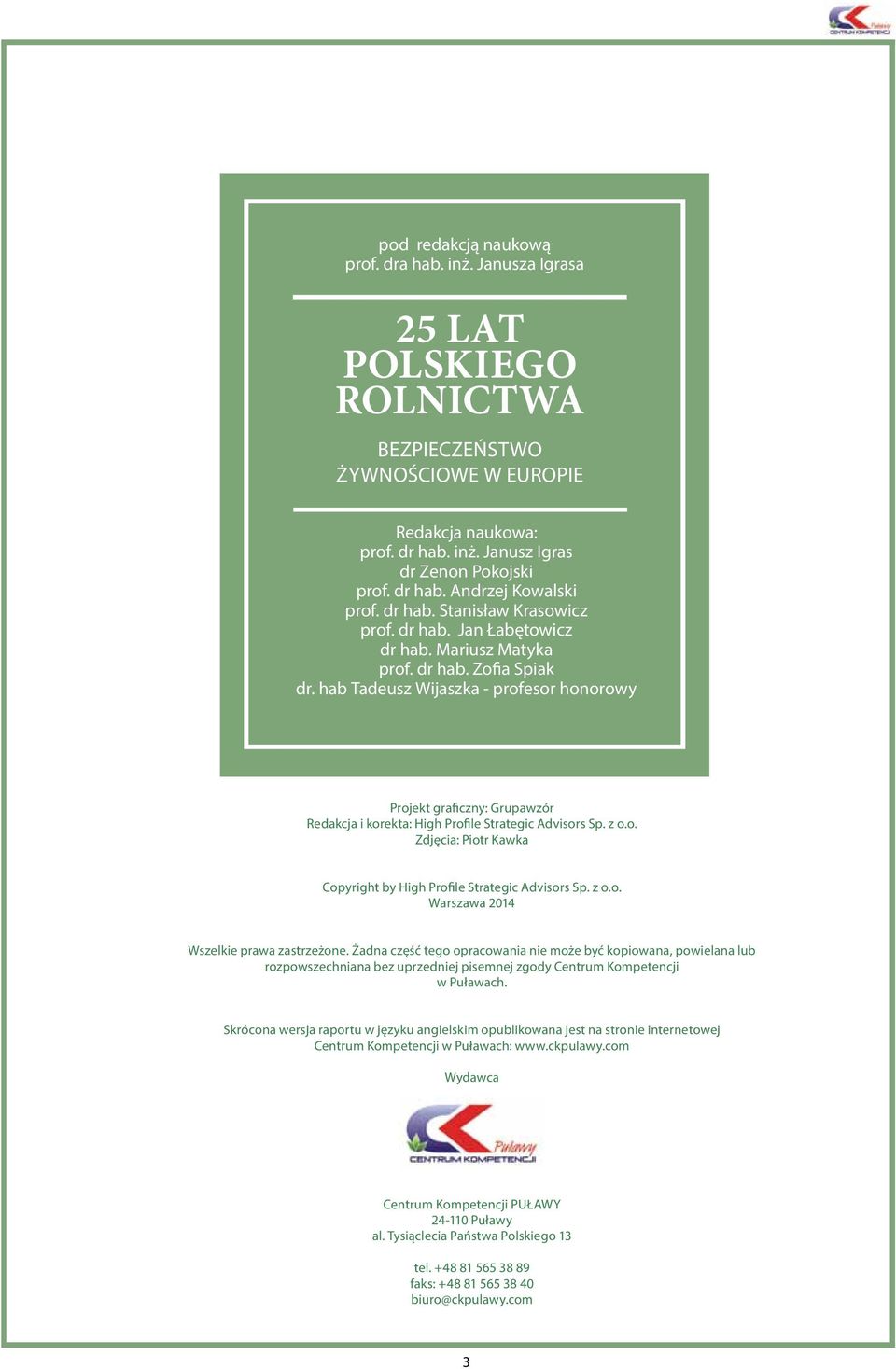 hab Tadeusz Wijaszka - profesor honorowy Projekt graficzny: Grupawzór Redakcja i korekta: High Profile Strategic Advisors Sp. z o.o. Zdjęcia: Piotr Kawka Copyright by High Profile Strategic Advisors Sp.