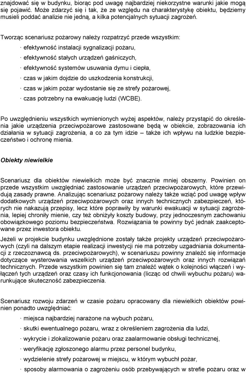 Tworząc scenariusz pożarowy należy rozpatrzyć przede wszystkim: efektywność instalacji sygnalizacji pożaru, efektywność stałych urządzeń gaśniczych, efektywność systemów usuwania dymu i ciepła, czas