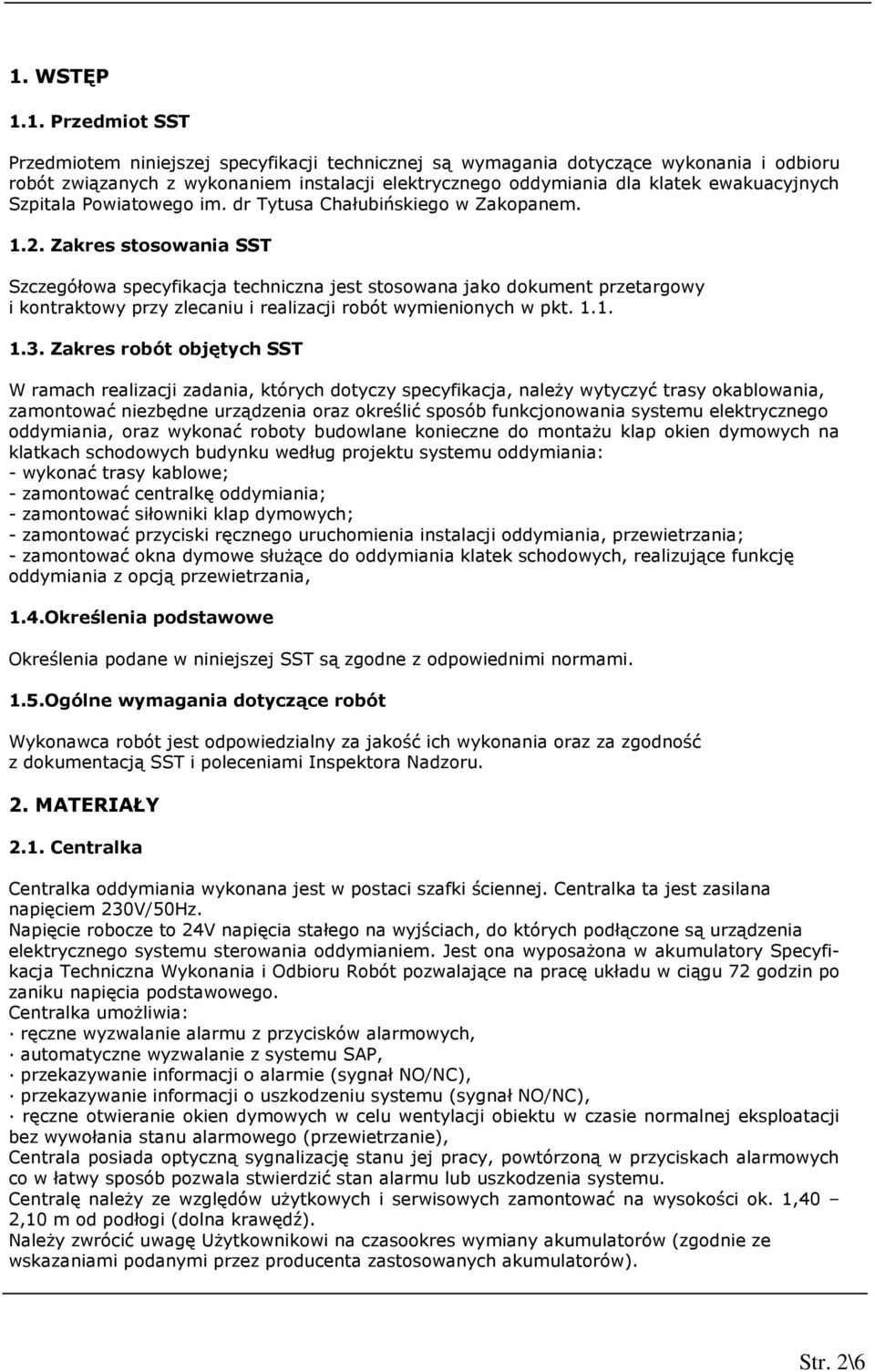 Zakres stosowania SST Szczegółowa specyfikacja techniczna jest stosowana jako dokument przetargowy i kontraktowy przy zlecaniu i realizacji robót wymienionych w pkt. 1.1. 1.3.