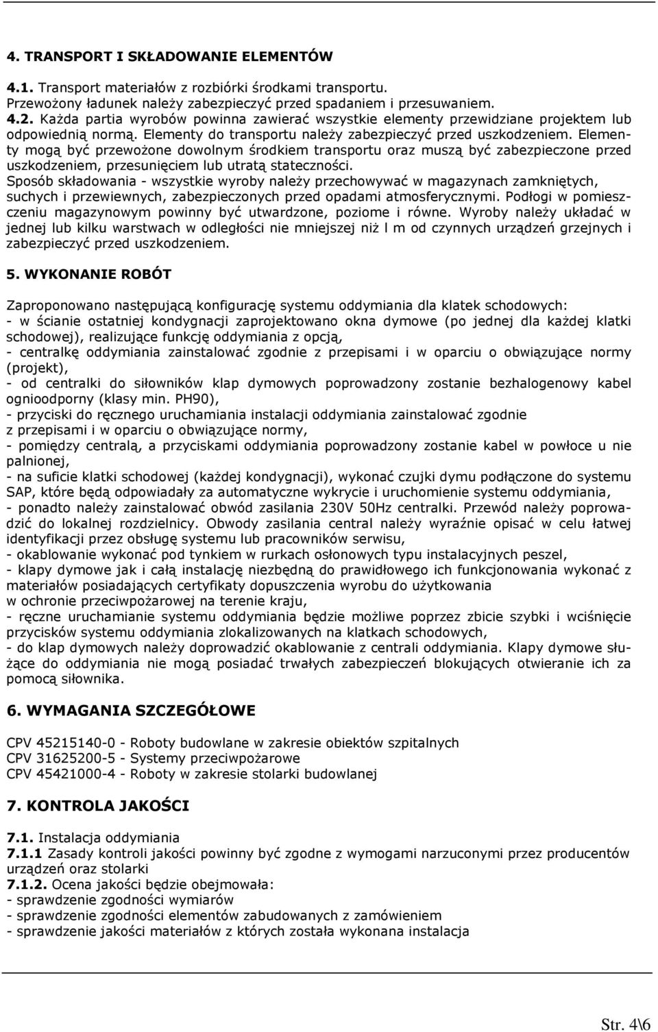 Elementy mogą być przewożone dowolnym środkiem transportu oraz muszą być zabezpieczone przed uszkodzeniem, przesunięciem lub utratą stateczności.