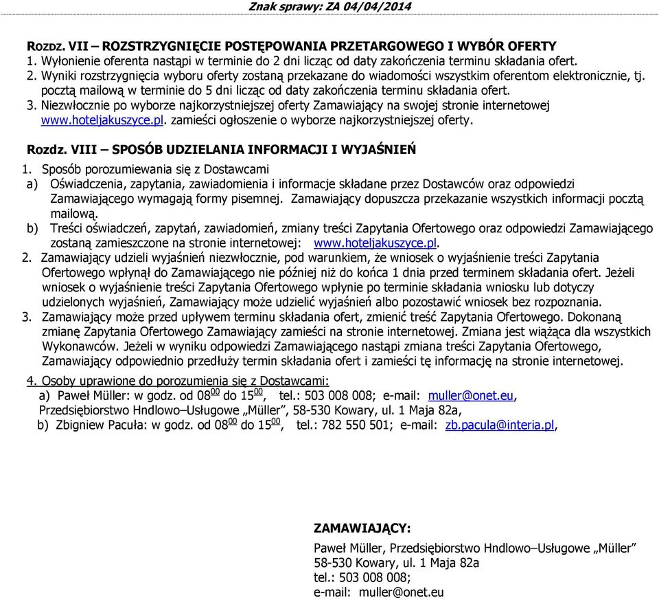 pocztą mailową w terminie do 5 dni licząc od daty zakończenia terminu składania ofert. 3. Niezwłocznie po wyborze najkorzystniejszej oferty Zamawiający na swojej stronie internetowej www.