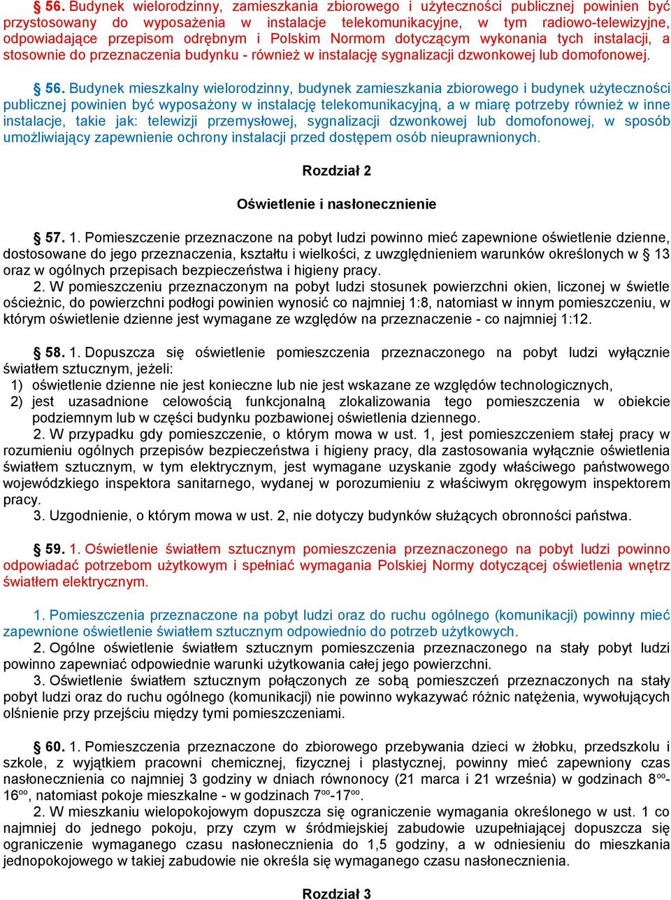 Budynek mieszkalny wielorodzinny, budynek zamieszkania zbiorowego i budynek użyteczności publicznej powinien być wyposażony w instalację telekomunikacyjną, a w miarę potrzeby również w inne