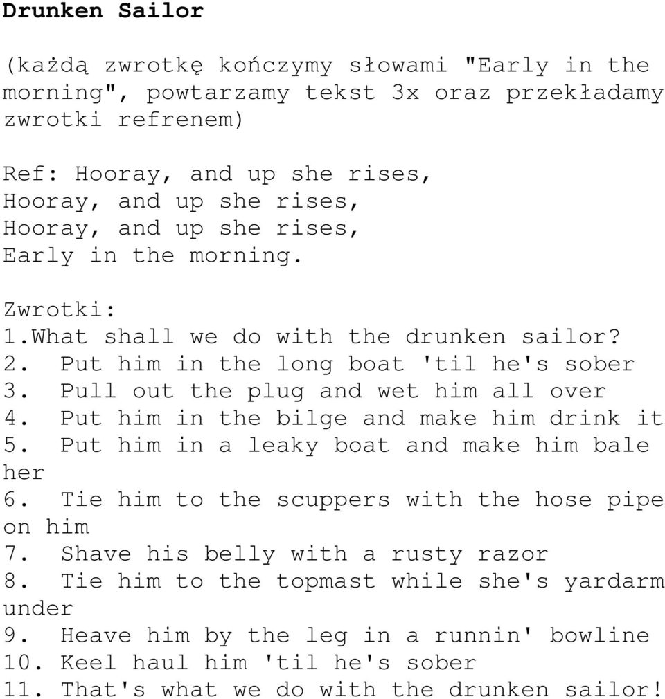 Pull out the plug and wet him all over 4. Put him in the bilge and make him drink it 5. Put him in a leaky boat and make him bale her 6.