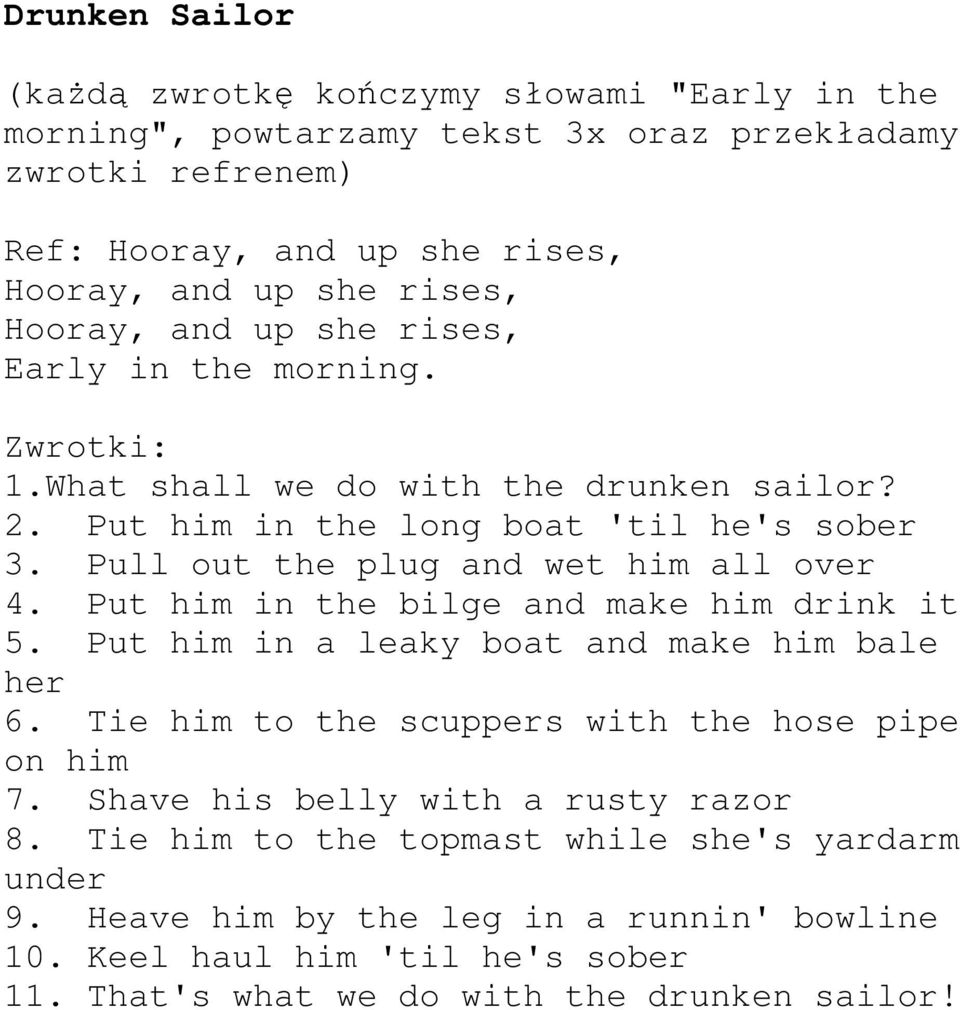 Pull out the plug and wet him all over 4. Put him in the bilge and make him drink it 5. Put him in a leaky boat and make him bale her 6.