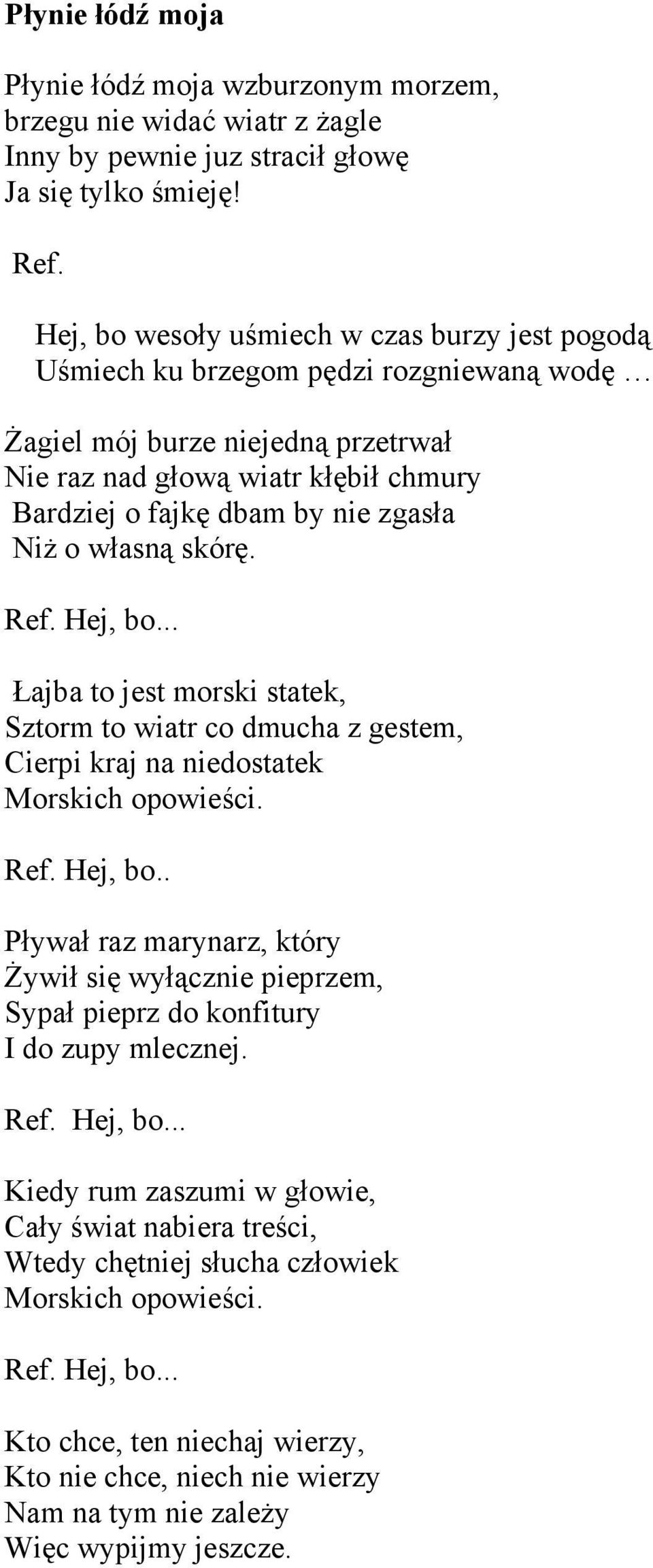 NiŜ o własną skórę. Ref. Hej, bo... Łajba to jest morski statek, Sztorm to wiatr co dmucha z gestem, Cierpi kraj na niedostatek Morskich opowieści. Ref. Hej, bo.. Pływał raz marynarz, który śywił się wyłącznie pieprzem, Sypał pieprz do konfitury I do zupy mlecznej.