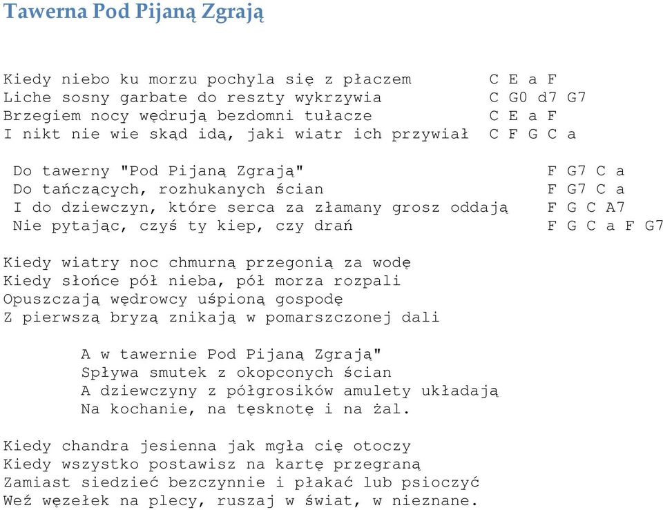 kiep, czy drań F G C a F G7 Kiedy wiatry noc chmurną przegonią za wodę Kiedy słońce pół nieba, pół morza rozpali Opuszczają wędrowcy uśpioną gospodę Z pierwszą bryzą znikają w pomarszczonej dali A w