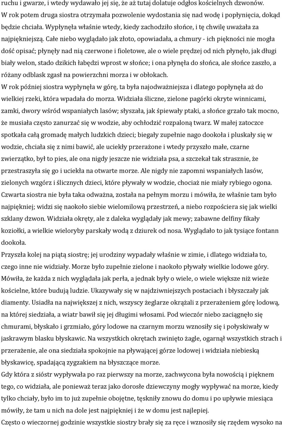 Całe niebo wyglądało jak złoto, opowiadała, a chmury - ich piękności nie mogła dość opisać; płynęły nad nią czerwone i fioletowe, ale o wiele prędzej od nich płynęło, jak długi biały welon, stado