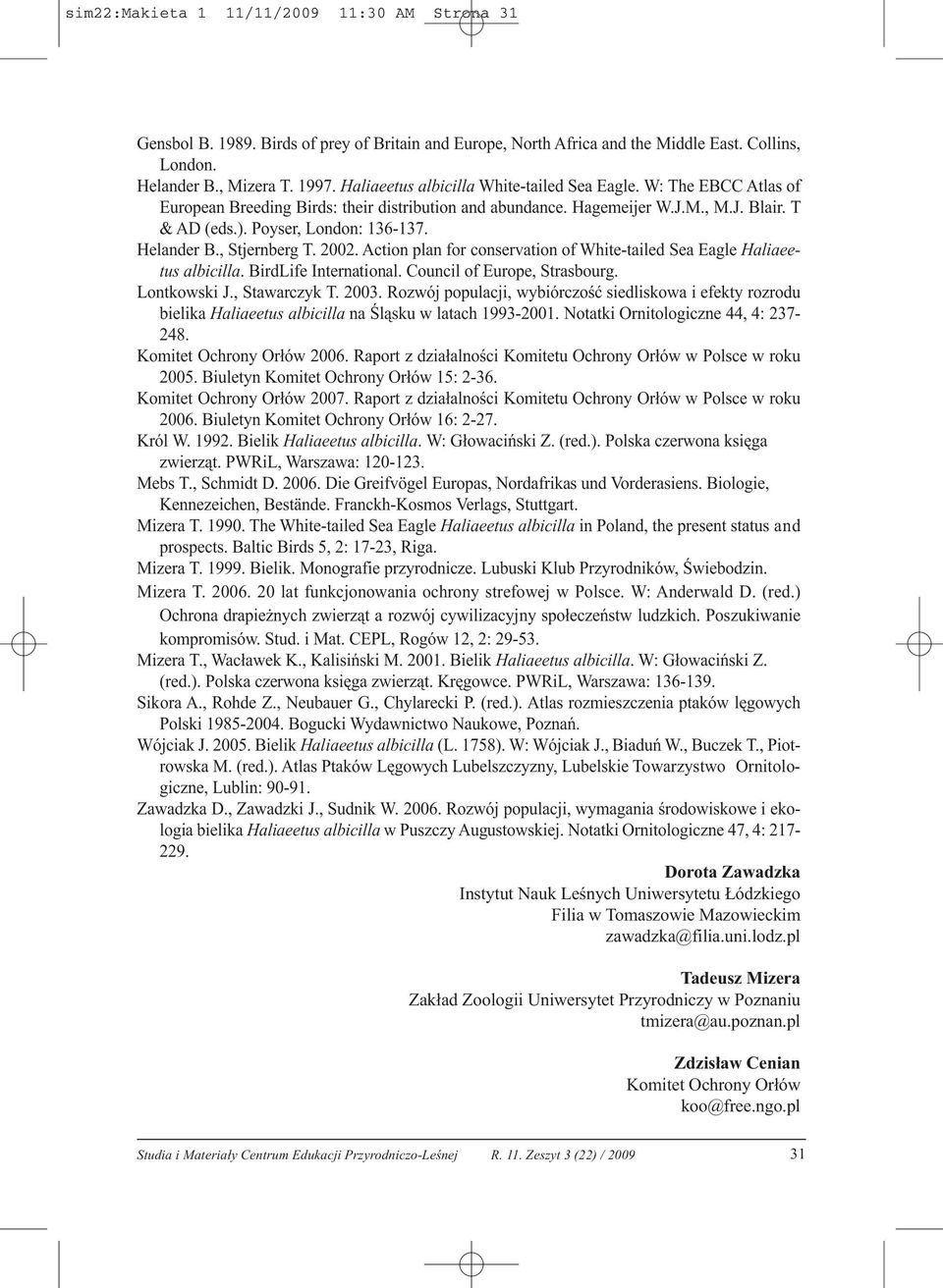 Helander B., Stjernberg T. 2002. Action plan for conservation of White-tailed Sea Eagle Haliaeetus albicilla. BirdLife International. Council of Europe, Strasbourg. Lontkowski J., Stawarczyk T. 2003.