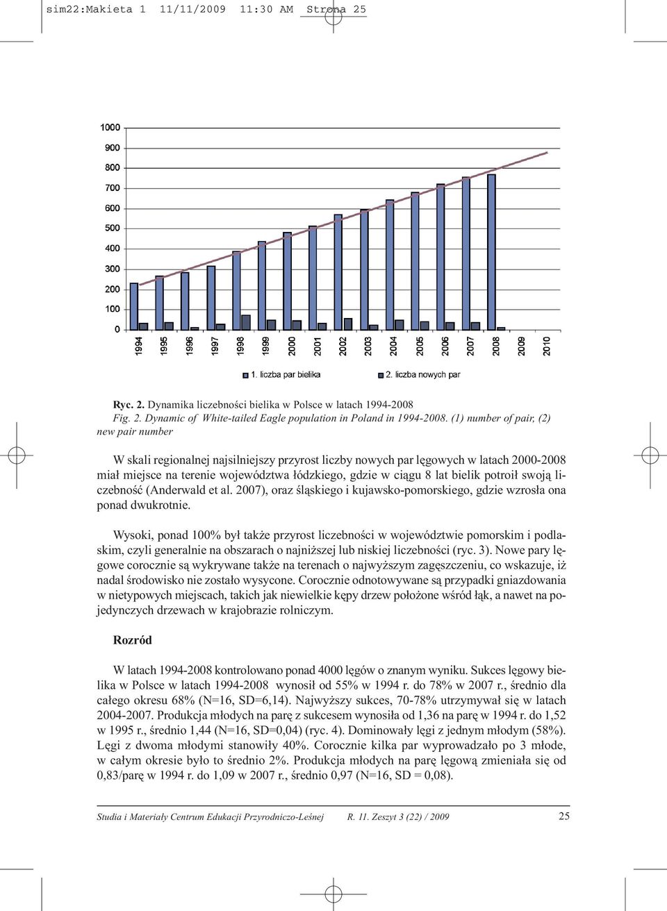 bielik potroił swoją liczebność (Anderwald et al. 2007), oraz śląskiego i kujawsko-pomorskiego, gdzie wzrosła ona ponad dwukrotnie.