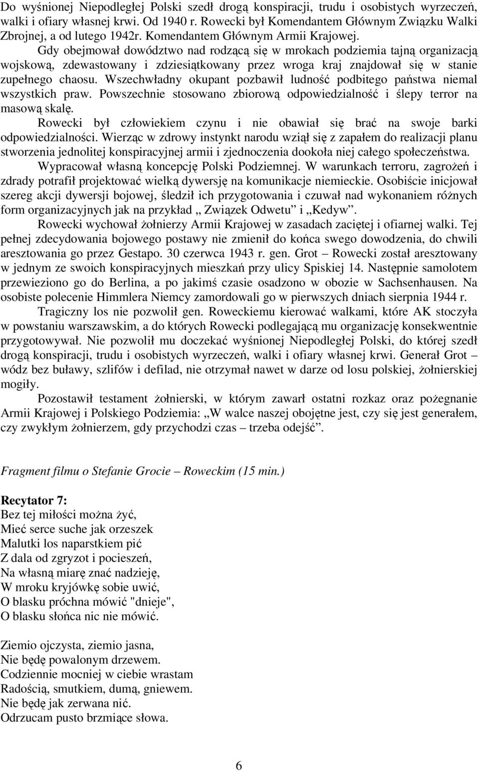 Gdy obejmował dowództwo nad rodzącą się w mrokach podziemia tajną organizacją wojskową, zdewastowany i zdziesiątkowany przez wroga kraj znajdował się w stanie zupełnego chaosu.