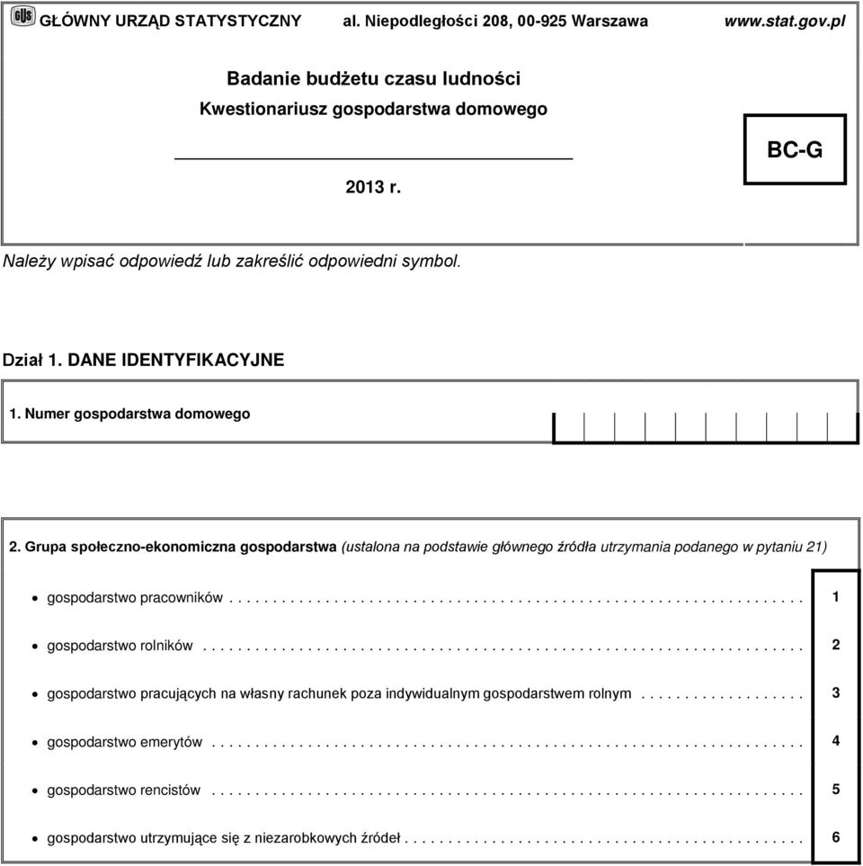 Grupa społeczno-ekonomiczna gospodarstwa (ustalona na podstawie głównego źródła utrzymania podanego w pytaniu 1) gospodarstwo pracowników... 1 gospodarstwo rolników.