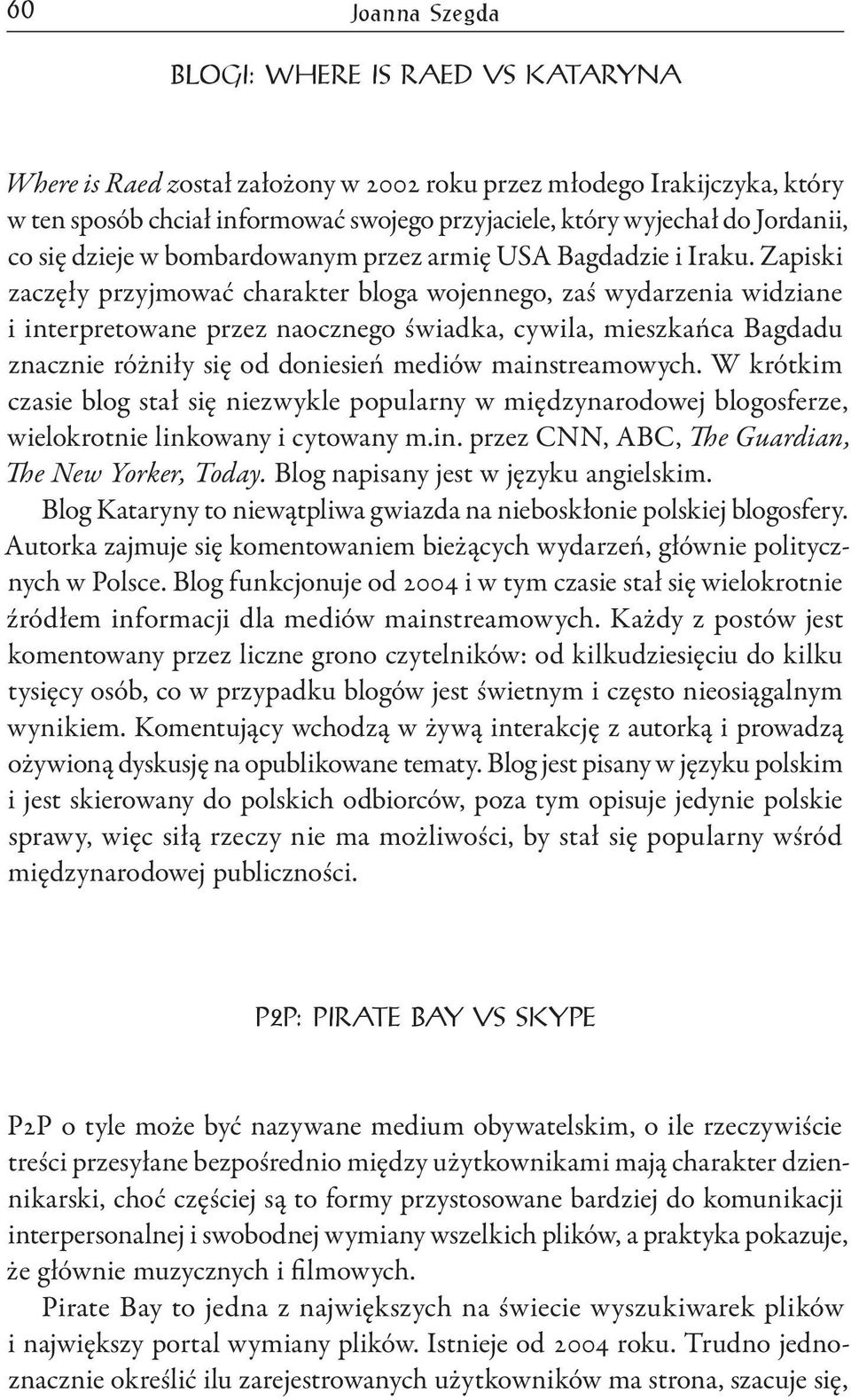 Zapiski zaczęły przyjmować charakter bloga wojennego, zaś wydarzenia widziane i interpretowane przez naocznego świadka, cywila, mieszkańca Bagdadu znacznie różniły się od doniesień mediów