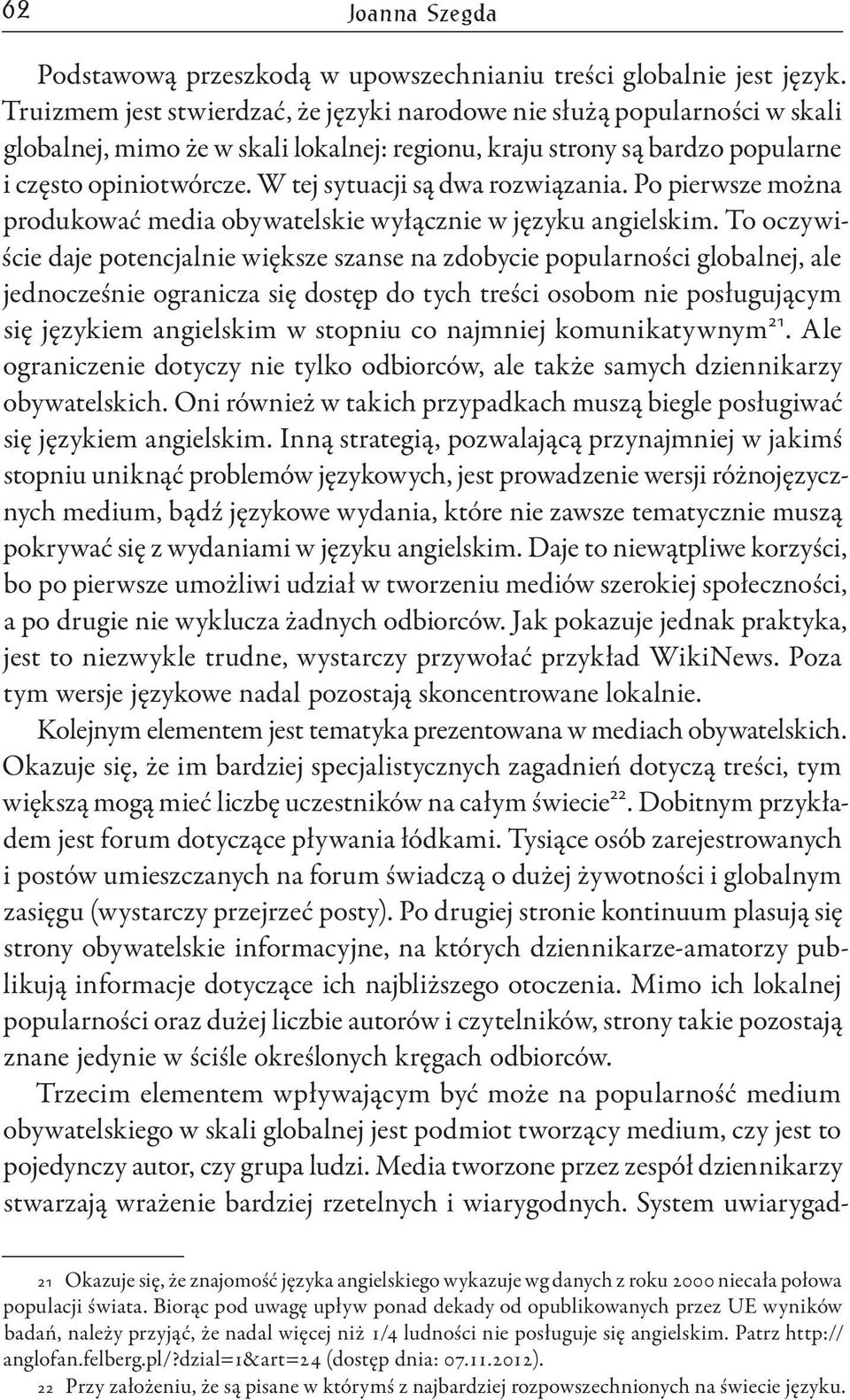 W tej sytuacji są dwa rozwiązania. Po pierwsze można produkować media obywatelskie wyłącznie w języku angielskim.