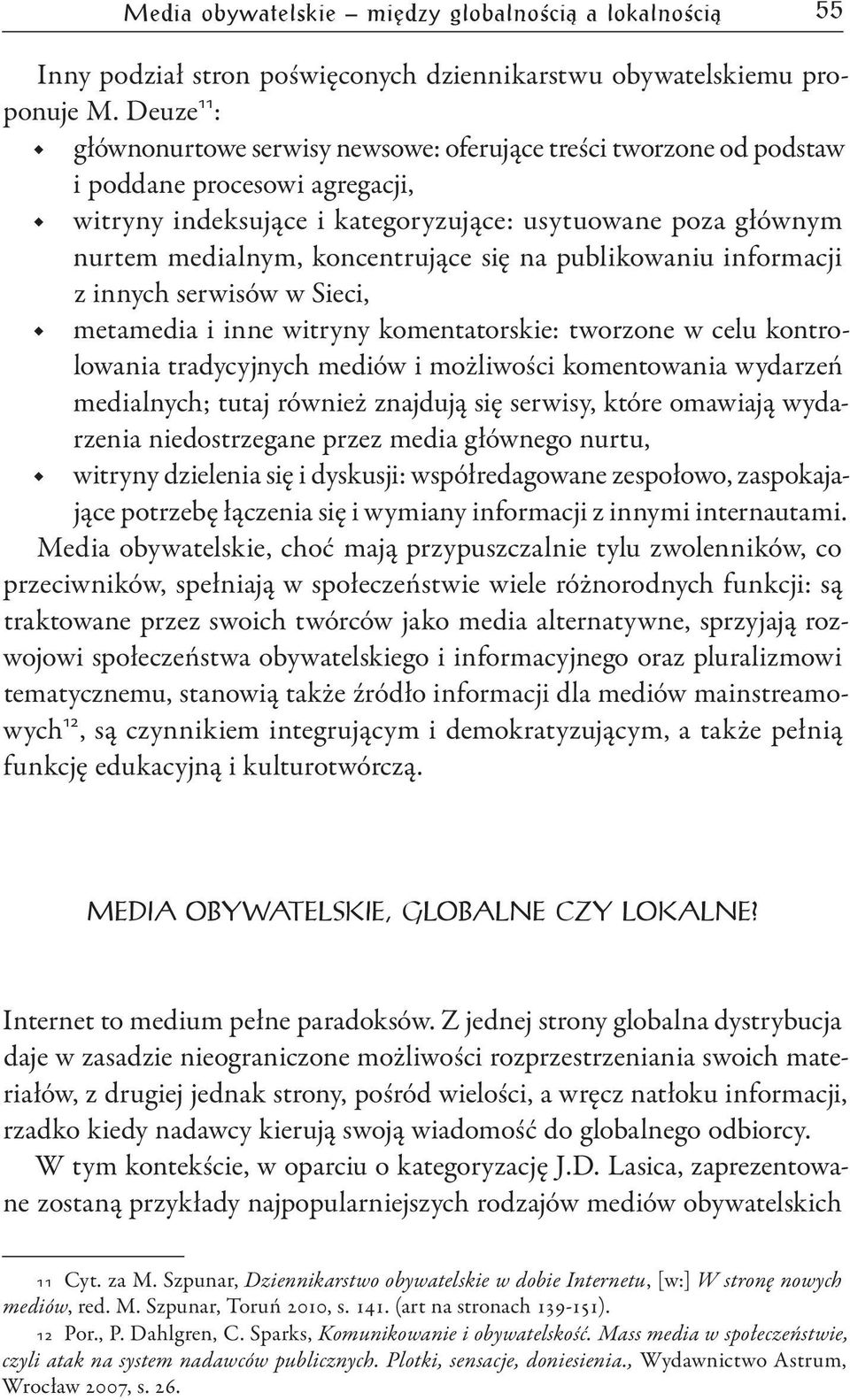 koncentrujące się na publikowaniu informacji z innych serwisów w Sieci, metamedia i inne witryny komentatorskie: tworzone w celu kontrolowania tradycyjnych mediów i możliwości komentowania wydarzeń