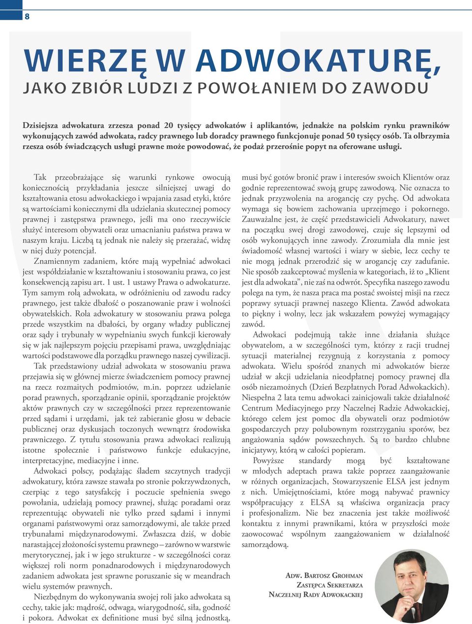 Tak przeobrażające się warunki rynkowe owocują koniecznością przykładania jeszcze silniejszej uwagi do kształtowania etosu adwokackiego i wpajania zasad etyki, które są wartościami koniecznymi dla