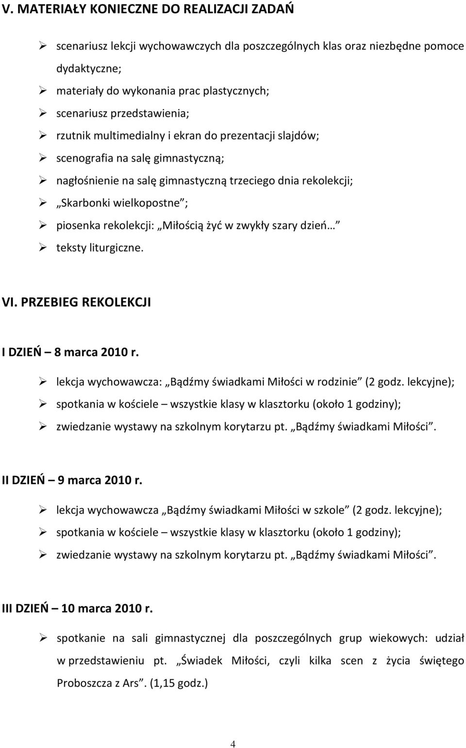 rekolekcji: Miłością żyć w zwykły szary dzień teksty liturgiczne. VI. PRZEBIEG REKOLEKCJI I DZIEŃ 8 marca 2010 r. lekcja wychowawcza: Bądźmy świadkami Miłości w rodzinie (2 godz.