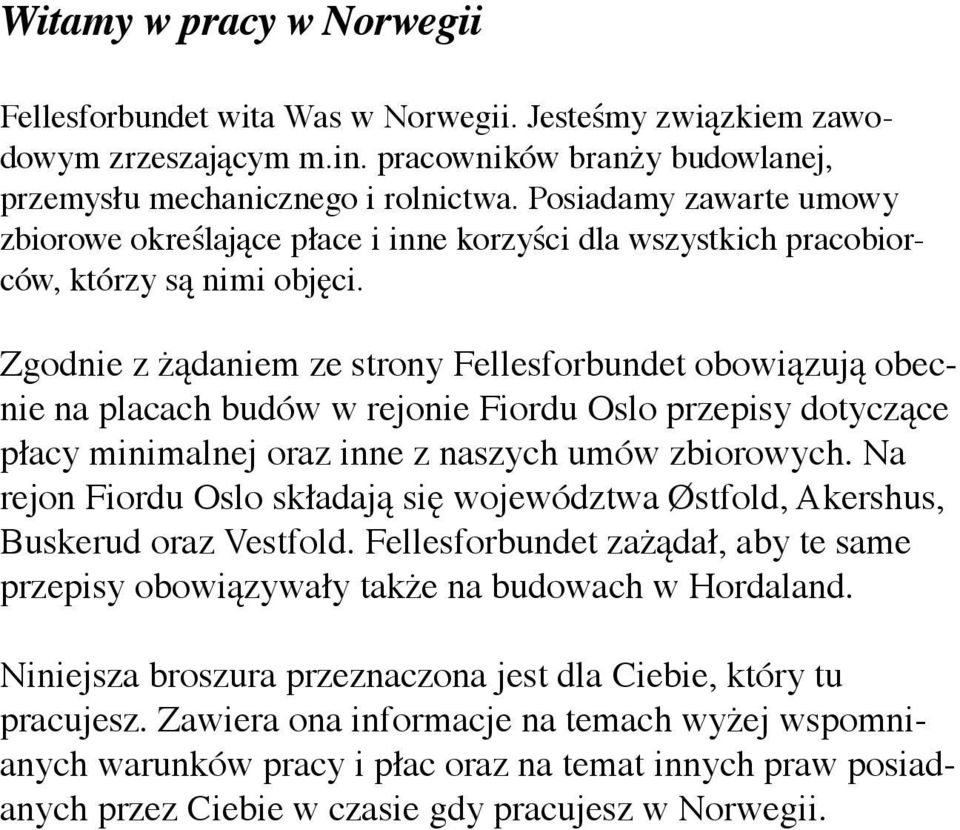 Zgodnie z żądaniem ze strony Fellesforbundet obowiązują obecnie na placach budów w rejonie Fiordu Oslo przepisy dotyczące płacy minimalnej oraz inne z naszych umów zbiorowych.