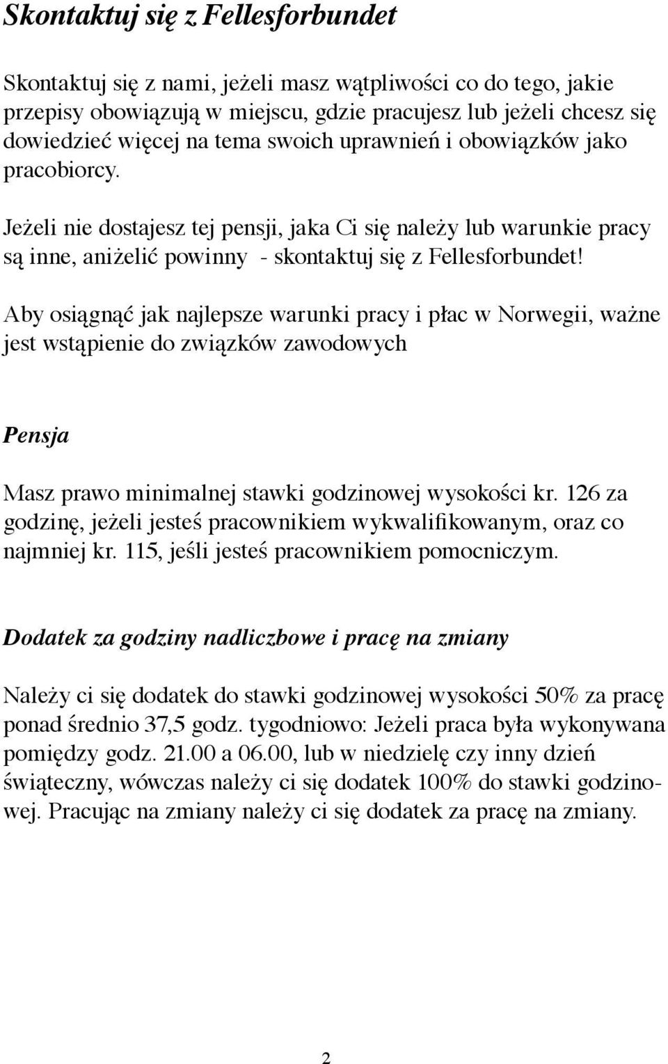 Aby osiągnąć jak najlepsze warunki pracy i płac w Norwegii, ważne jest wstąpienie do związków zawodowych Pensja Masz prawo minimalnej stawki godzinowej wysokości kr.