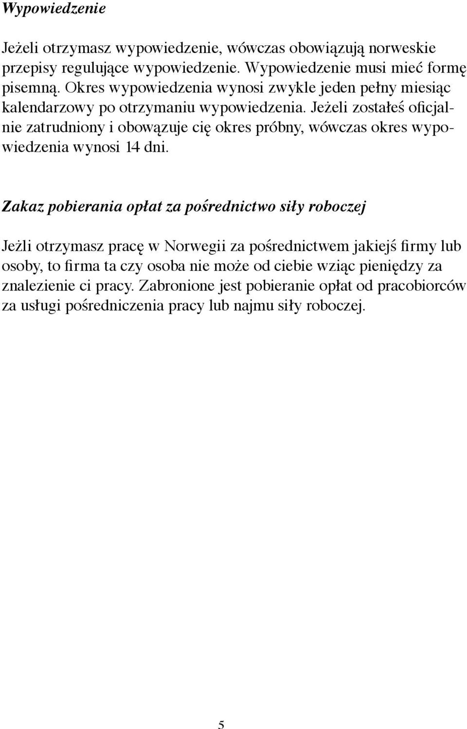 Jeżeli zostałeś oficjalnie zatrudniony i obowązuje cię okres próbny, wówczas okres wypowiedzenia wynosi 14 dni.