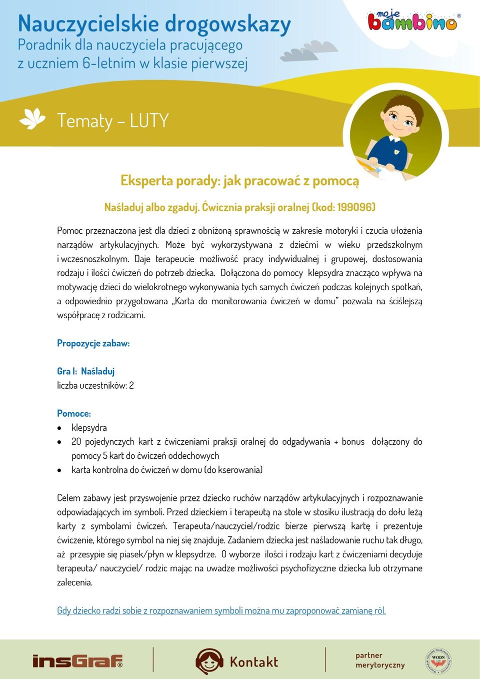 Może być wykorzystywana z dziećmi w wieku przedszkolnym i wczesnoszkolnym. Daje terapeucie możliwość pracy indywidualnej i grupowej, dostosowania rodzaju i ilości ćwiczeń do potrzeb dziecka.