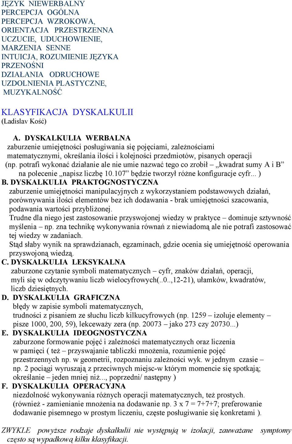 DYSKALKULIA WERBALNA zaburzenie umiejętności posługiwania się pojęciami, zależnościami matematycznymi, określania ilości i kolejności przedmiotów, pisanych operacji (np.