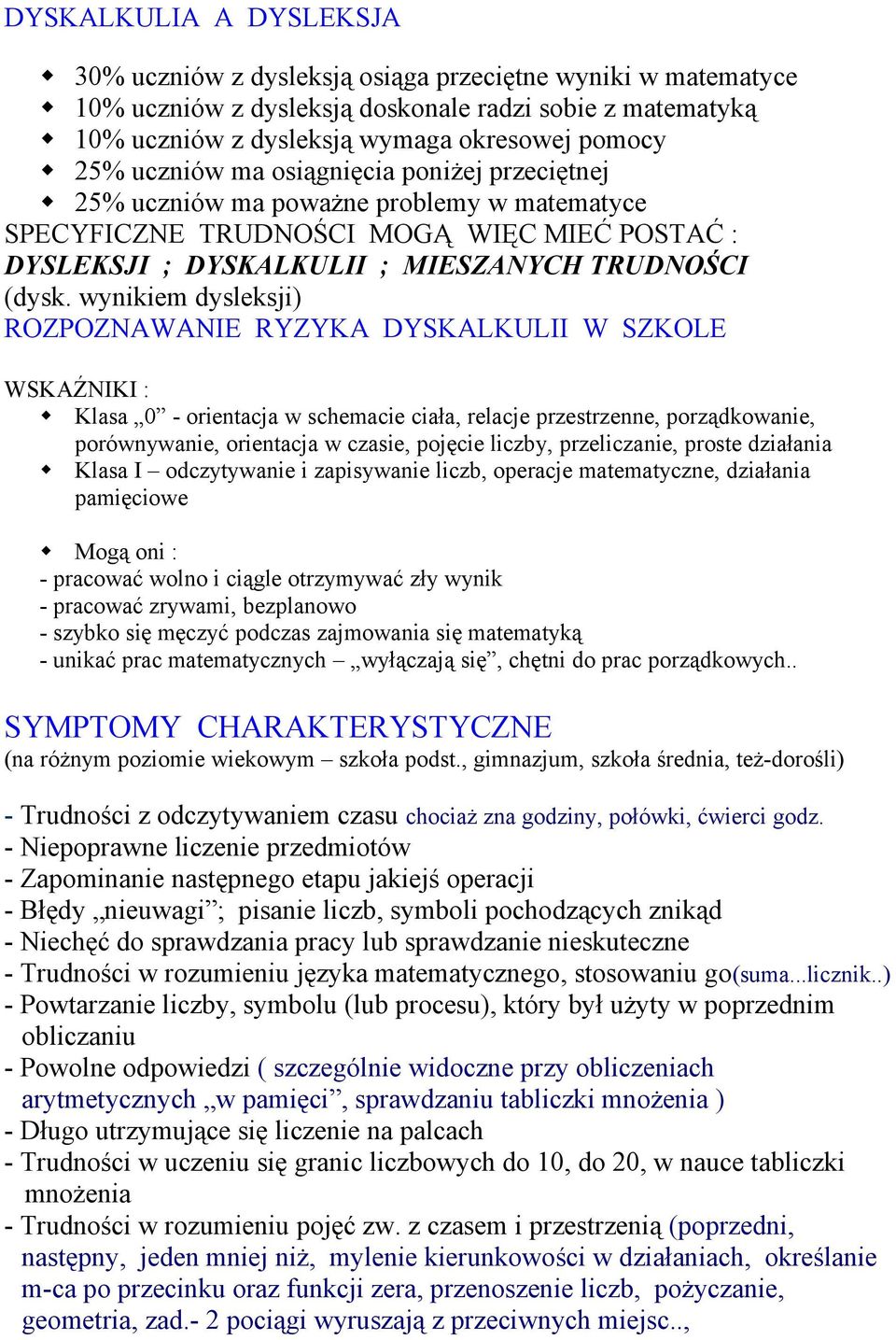 wynikiem dysleksji) ROZPOZNAWANIE RYZYKA DYSKALKULII W SZKOLE WSKAŹNIKI : Klasa 0 - orientacja w schemacie ciała, relacje przestrzenne, porządkowanie, porównywanie, orientacja w czasie, pojęcie