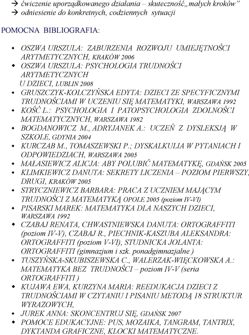 : PSYCHOLOGIA I PATOPSYCHOLOGIA ZDOLNOŚCI MATEMATYCZNYCH, WARSZAWA 1982 BOGDANOWICZ M., ADRYJANEK A.: UCZEŃ Z DYSLEKSJĄ W SZKOLE, GDYNIA 2004 KURCZAB M., TOMASZEWSKI P.