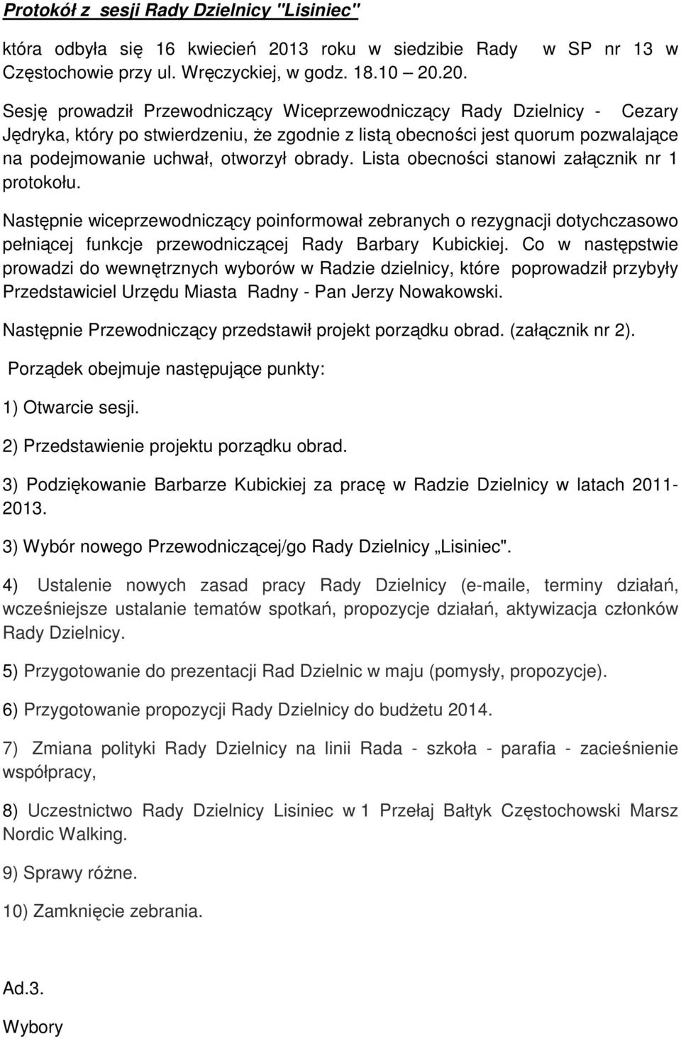 20. w SP nr 13 w Sesję prowadził Przewodniczący Wiceprzewodniczący Rady Dzielnicy - Cezary Jędryka, który po stwierdzeniu, że zgodnie z listą obecności jest quorum pozwalające na podejmowanie uchwał,