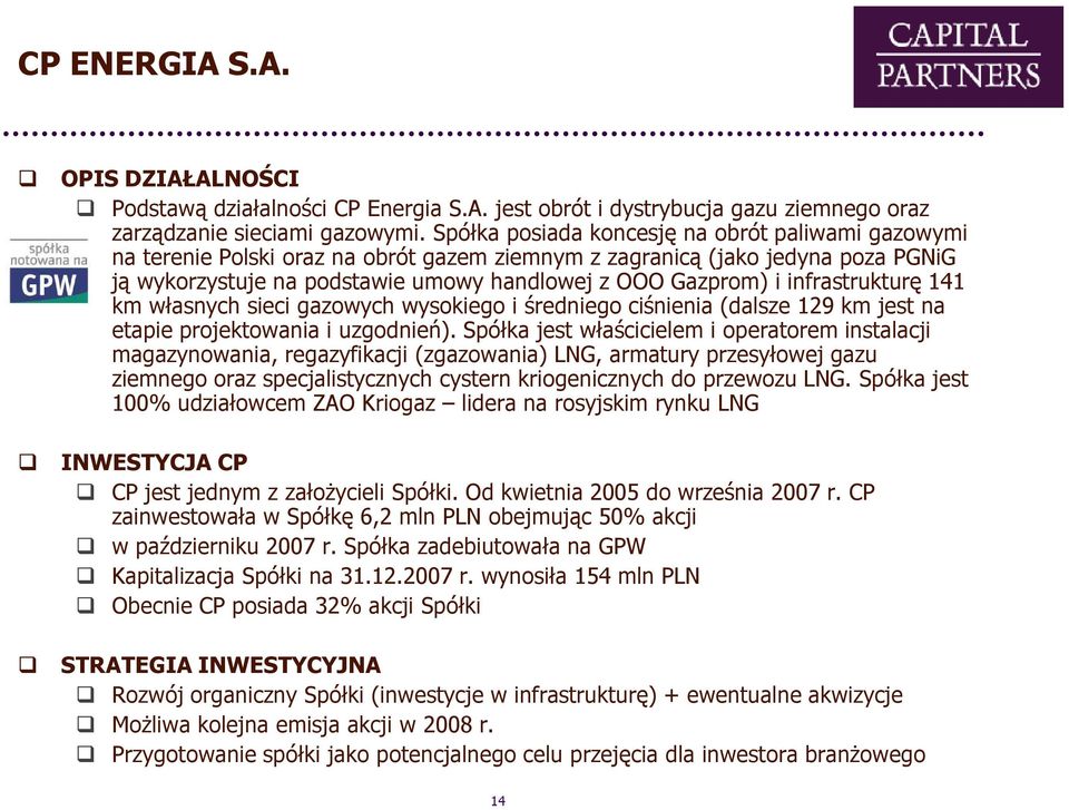 infrastrukturę 141 km własnych sieci gazowych wysokiego i średniego ciśnienia (dalsze 129 km jest na etapie projektowania i uzgodnień).