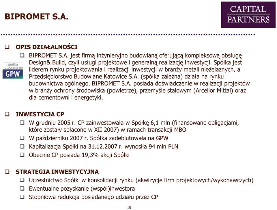 BIPROMET S.A. posiada doświadczenie w realizacji projektów w branŝy ochrony środowiska (powietrze), przemyśle stalowym (Arcellor Mittal) oraz dla cementowni i energetyki. W grudniu 2005 r.