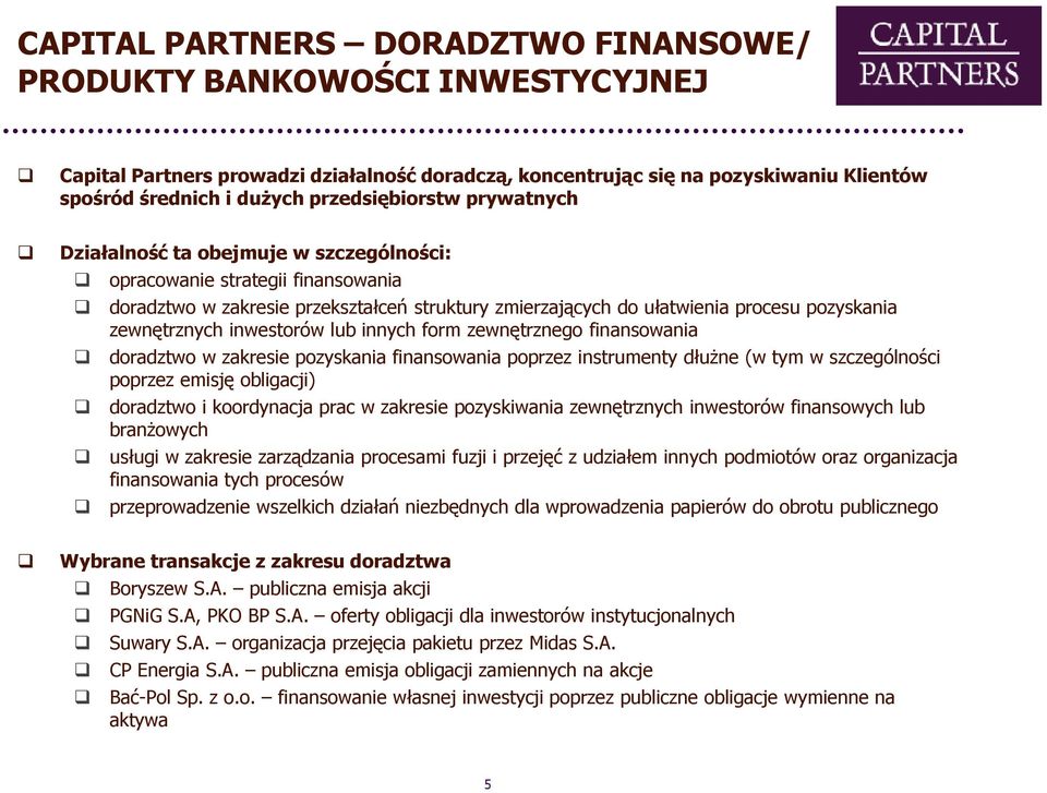 zewnętrznych inwestorów lub innych form zewnętrznego finansowania doradztwo w zakresie pozyskania finansowania poprzez instrumenty dłuŝne (w tym w szczególności poprzez emisję obligacji) doradztwo i