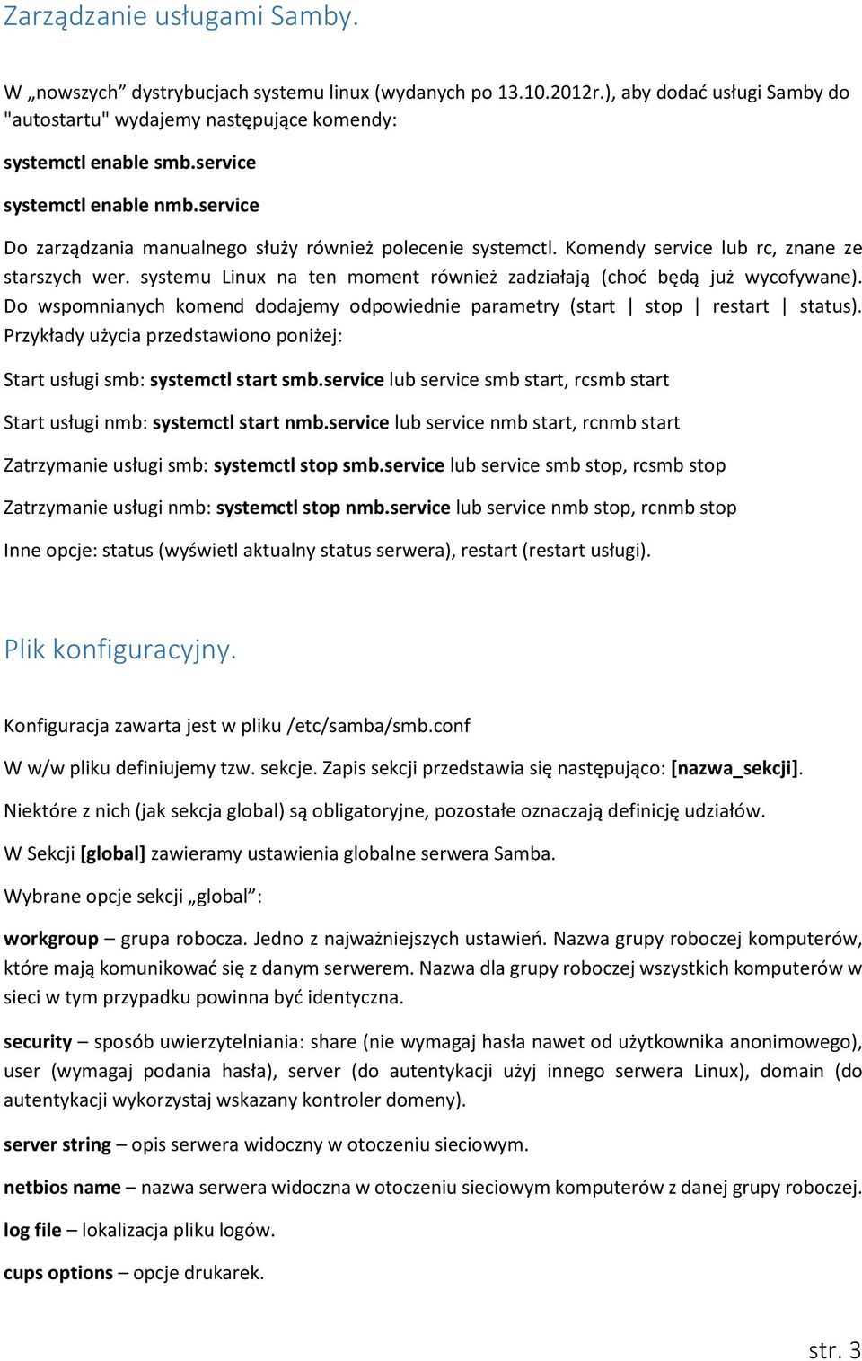 systemu Linux na ten moment również zadziałają (choć będą już wycofywane). Do wspomnianych komend dodajemy odpowiednie parametry (start stop restart status).