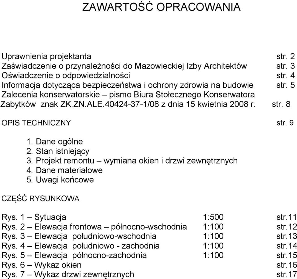 9 1. Dne gólne 2. Stn istniejący 3. Prjekt remntu wymin kien i drzwi zewnętrznych 4. Dne mteriłwe 5. Uwgi kńcwe CZĘŚĆ RYSUNKOWA Rys. 1 Sytucj 1:500 str.11 Rys.