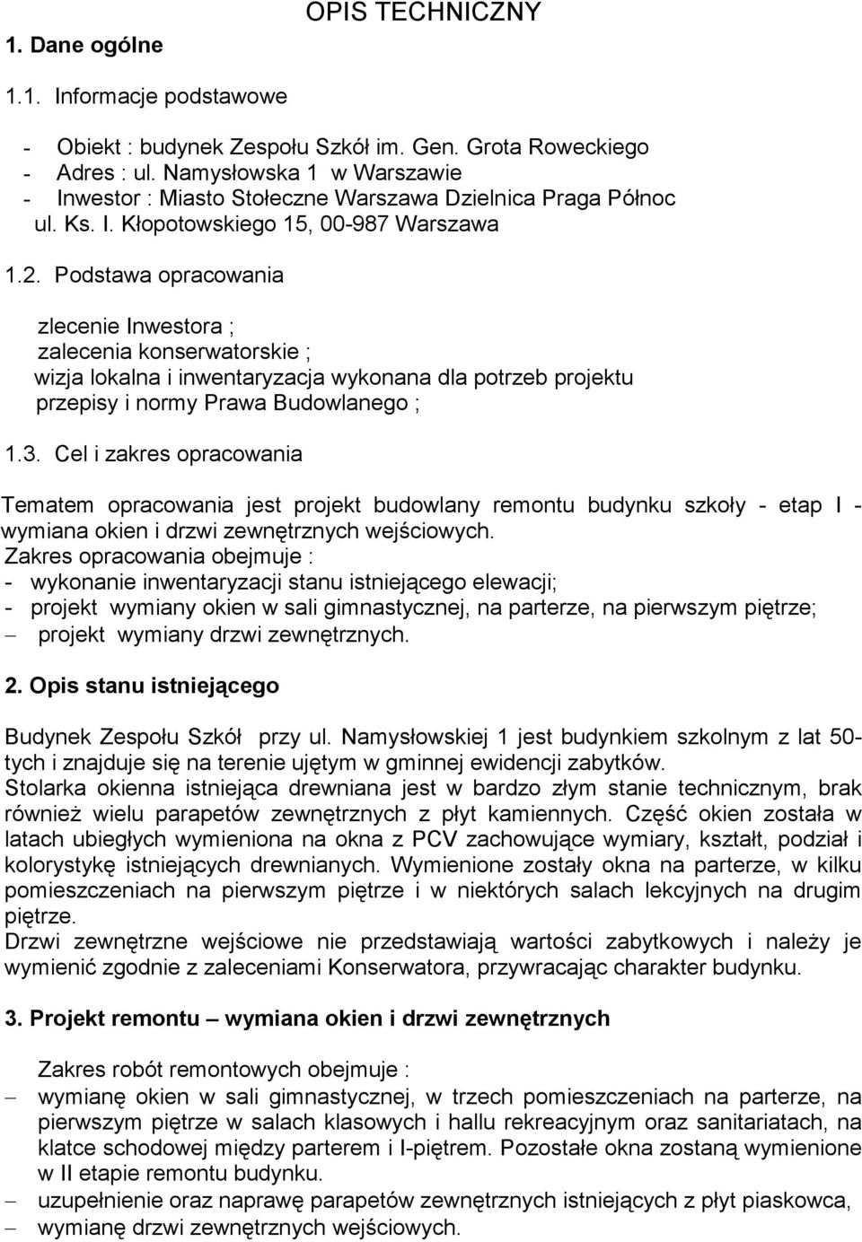 Cel i zkres prcwni Temtem prcwni jest prjekt budwlny remntu budynku szkły - etp - wymin kien i drzwi zewnętrznych wejściwych.