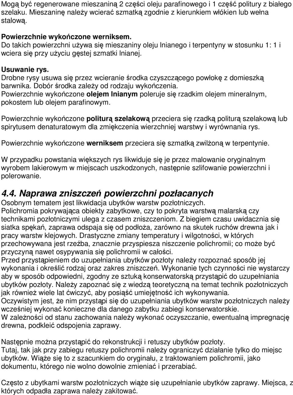 Drobne rysy usuwa się przez wcieranie środka czyszczącego powłokę z domieszką barwnika. Dobór środka zależy od rodzaju wykończenia.