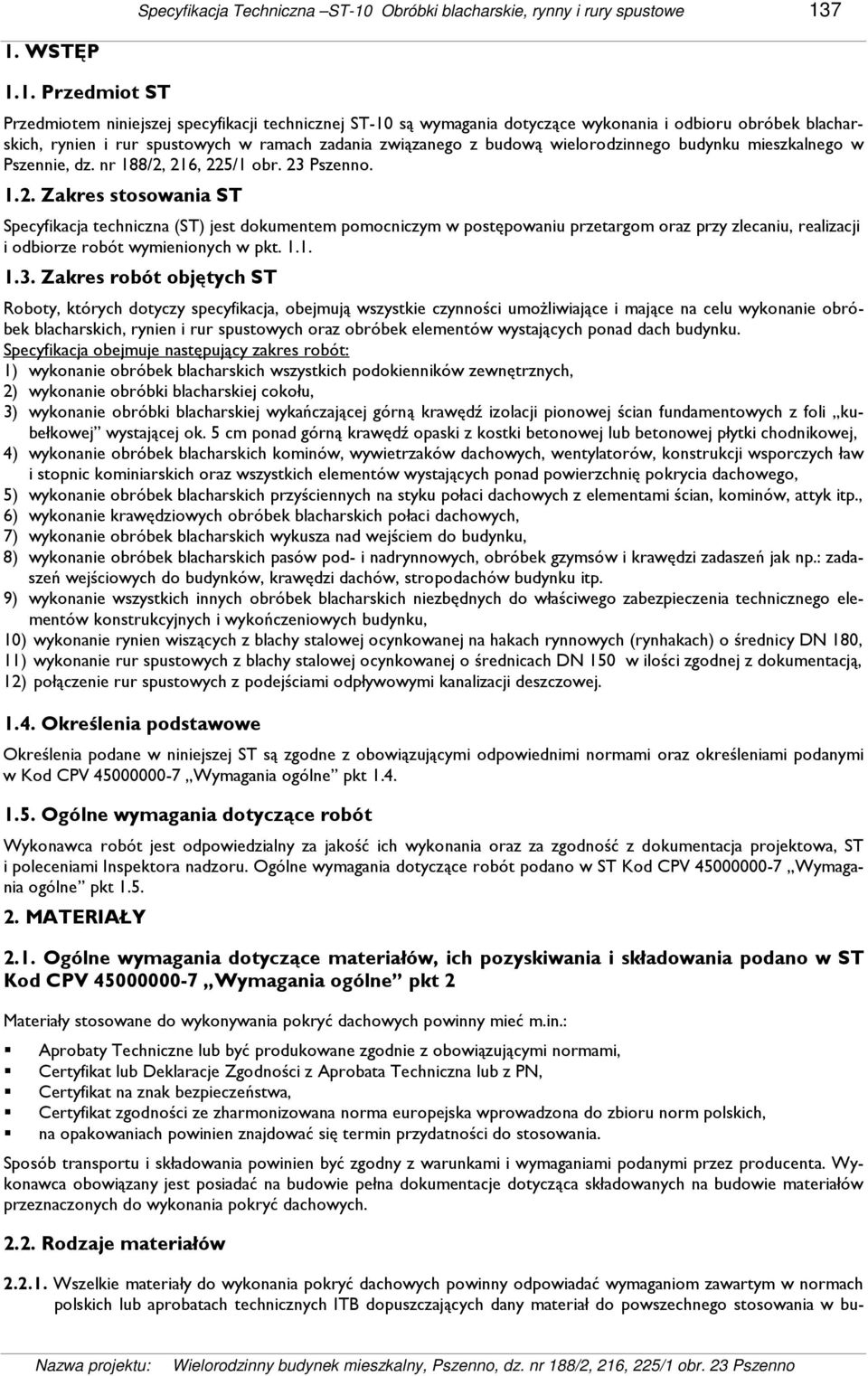 7 1. WSTĘP 1.1. Przedmiot ST Przedmiotem niniejszej specyfikacji technicznej ST-10 są wymagania dotyczące wykonania i odbioru obróbek blacharskich, rynien i rur spustowych w ramach zadania związanego