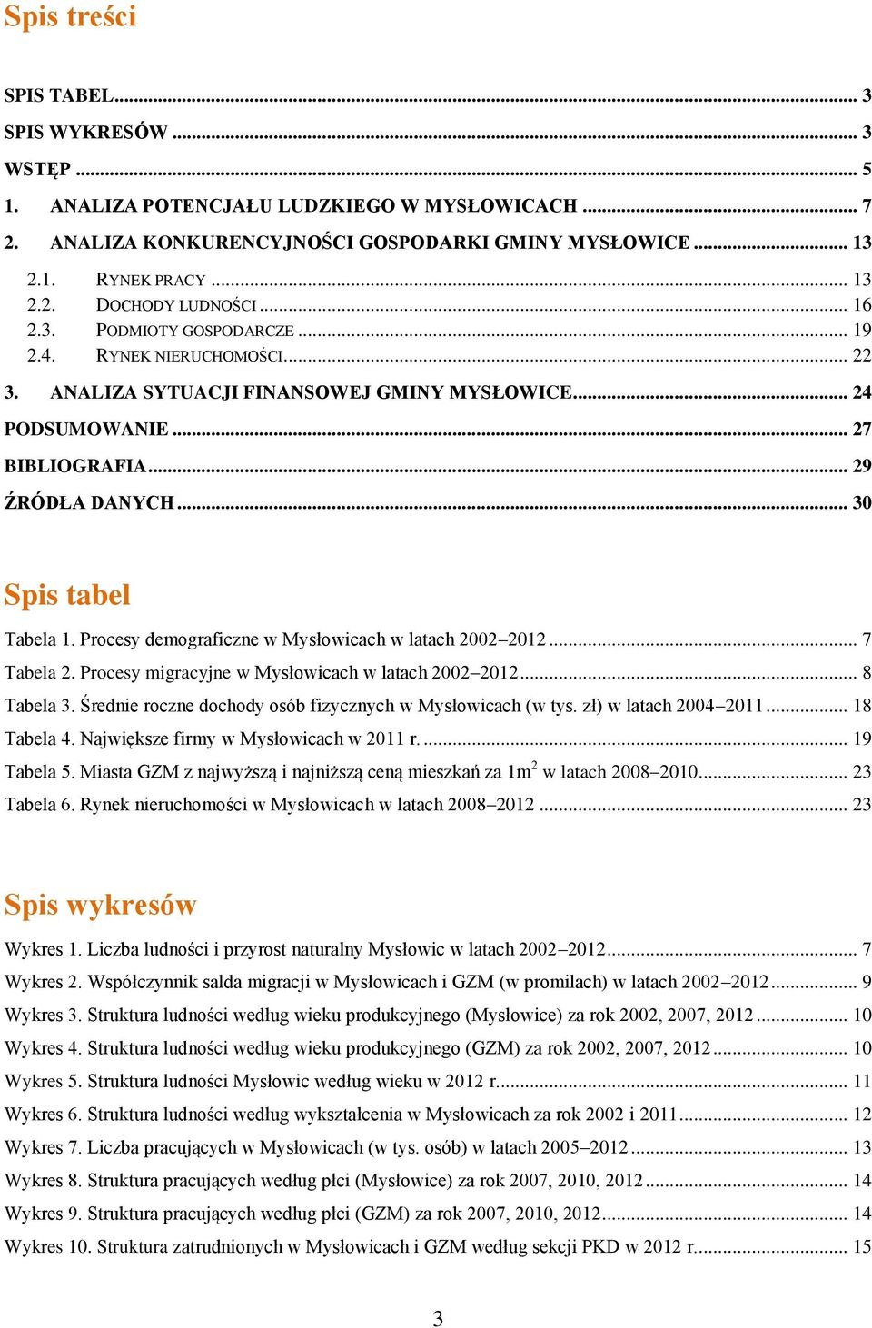 Procesy demograficzne w Mysłowicach w latach 2002 2012... 7 Tabela 2. Procesy migracyjne w Mysłowicach w latach 2002 2012... 8 Tabela 3. Średnie roczne dochody osób fizycznych w Mysłowicach (w tys.