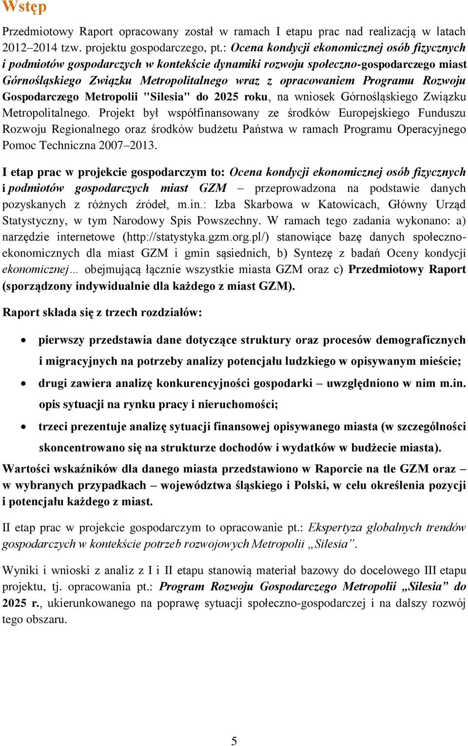 Programu Rozwoju Gospodarczego Metropolii "Silesia" do 2025 roku, na wniosek Górnośląskiego Związku Metropolitalnego.