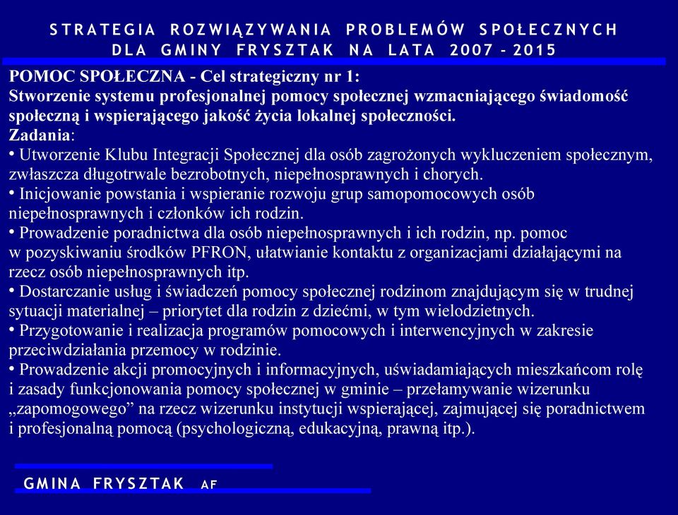 Inicjowanie powstania i wspieranie rozwoju grup samopomocowych osób niepełnosprawnych i członków ich rodzin. Prowadzenie poradnictwa dla osób niepełnosprawnych i ich rodzin, np.