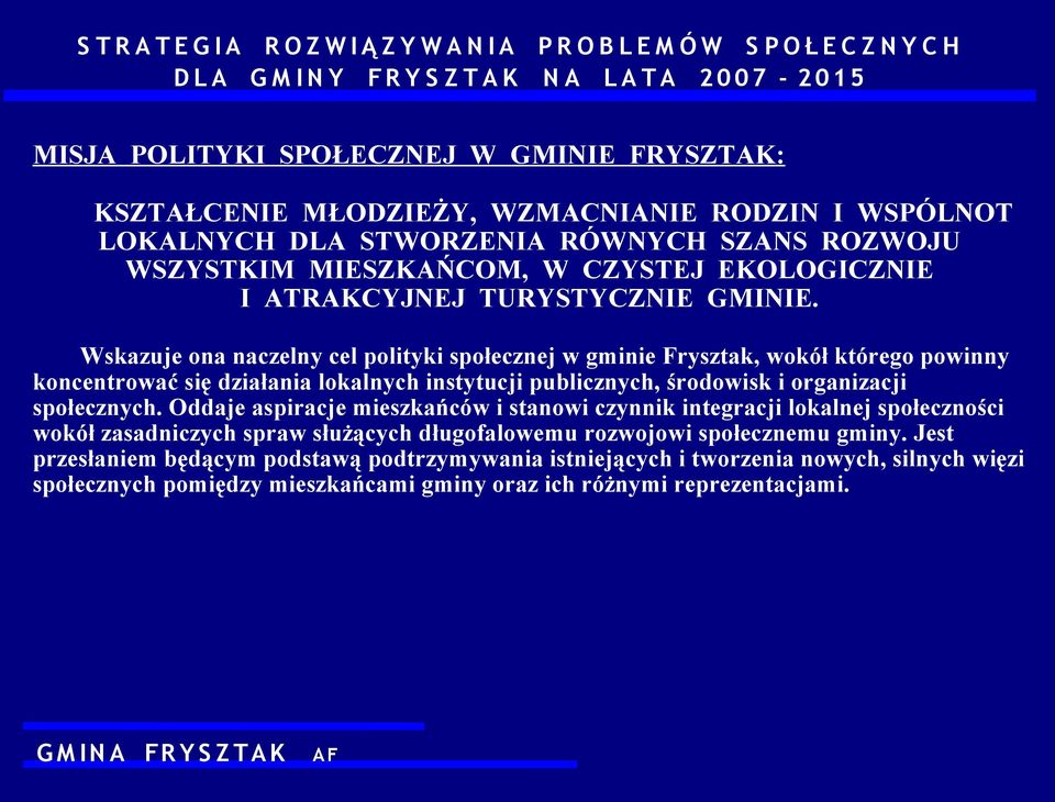 Wskazuje ona naczelny cel polityki społecznej w gminie Frysztak, wokół którego powinny koncentrować się działania lokalnych instytucji publicznych, środowisk i organizacji społecznych.