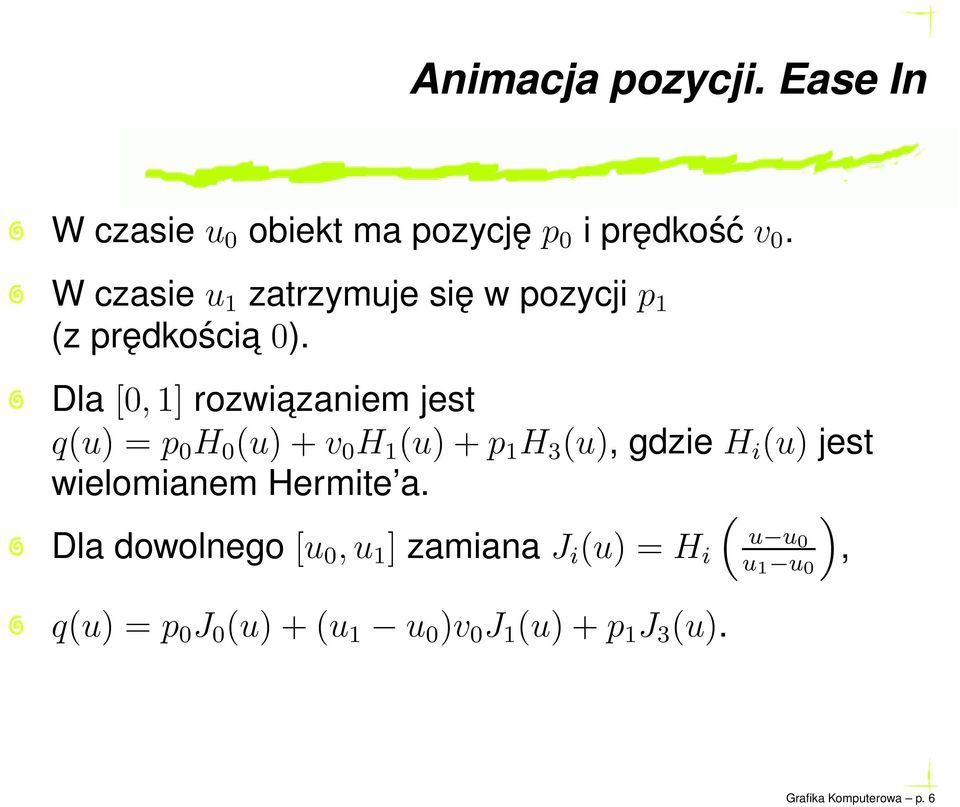 Dla [0,1] rozwiazaniem jest q(u) = p 0 H 0 (u)+v 0 H 1 (u)+p 1 H 3 (u), gdzie H i (u) jest